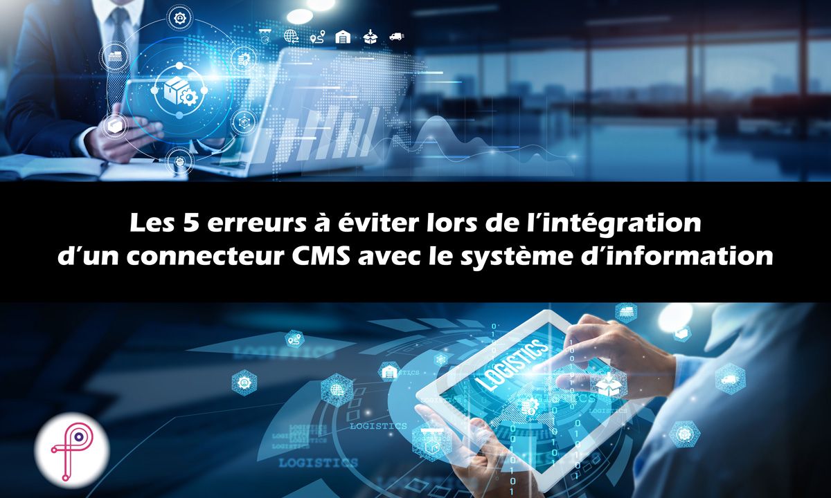 Les 5 erreurs fatales à éviter lors de l'intégration d'un connecteur CMS dans votre système d'information logistique 